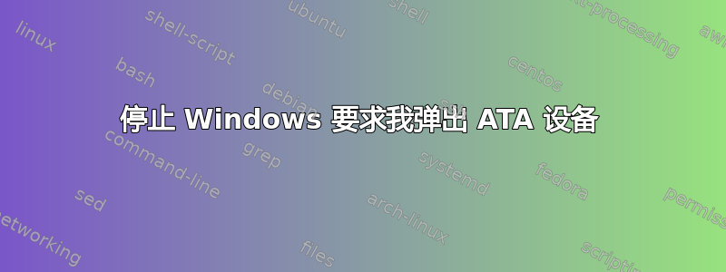 停止 Windows 要求我弹出 ATA 设备