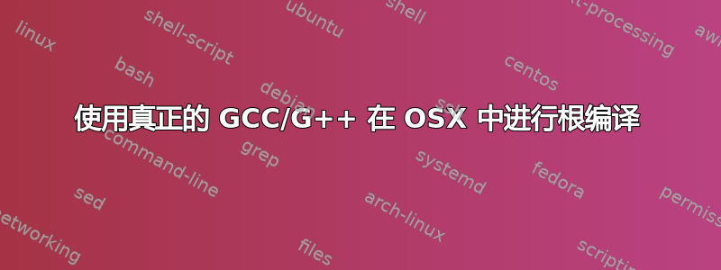 使用真正的 GCC/G++ 在 OSX 中进行根编译