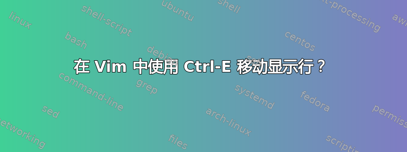 在 Vim 中使用 Ctrl-E 移动显示行？