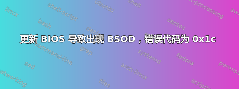 更新 BIOS 导致出现 BSOD，错误代码为 0x1c