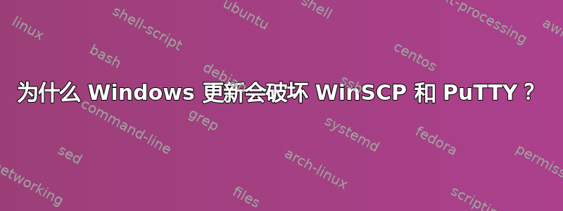 为什么 Windows 更新会破坏 WinSCP 和 PuTTY？