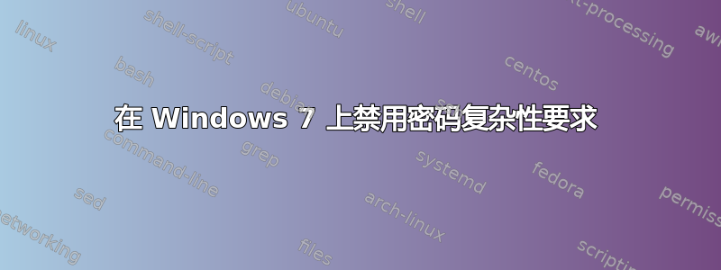 在 Windows 7 上禁用密码复杂性要求