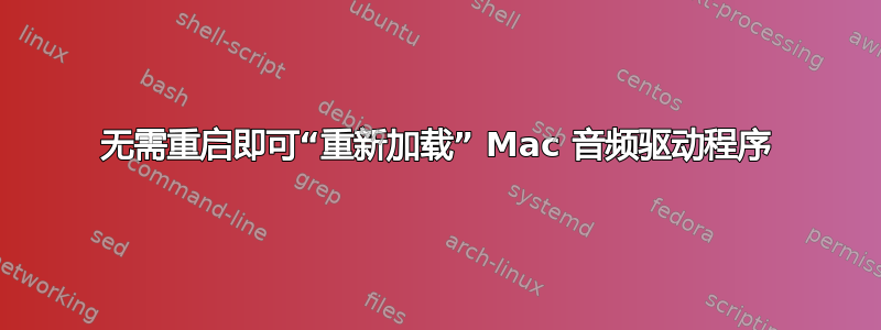 无需重启即可“重新加载” Mac 音频驱动程序