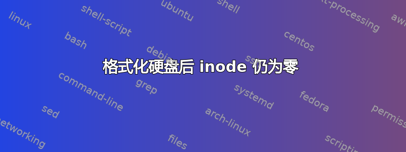 格式化硬盘后 inode 仍为零