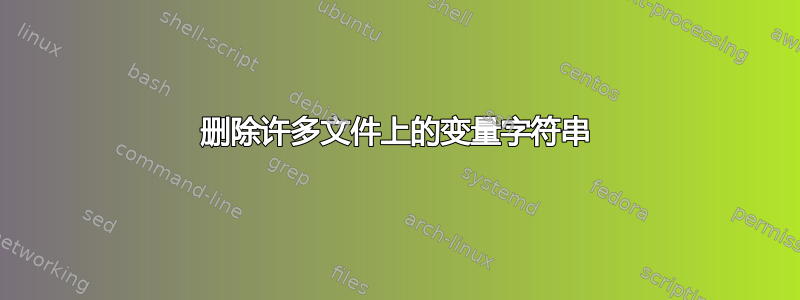 删除许多文件上的变量字符串