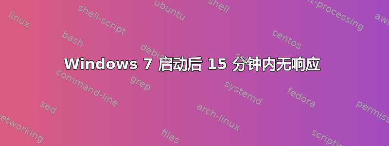 Windows 7 启动后 15 分钟内无响应