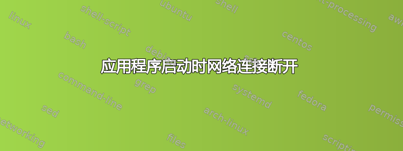 应用程序启动时网络连接断开