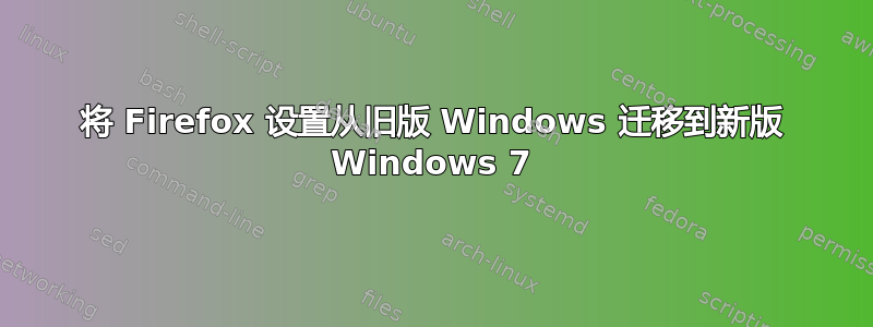 将 Firefox 设置从旧版 Windows 迁移到新版 Windows 7