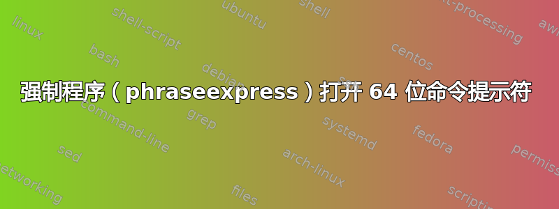 强制程序（phraseexpress）打开 64 位命令提示符