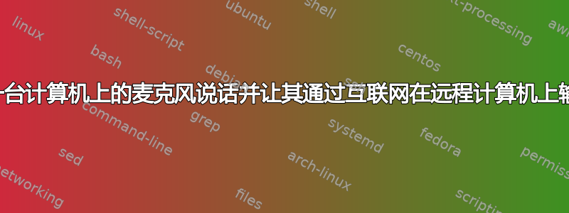 如何对着一台计算机上的麦克风说话并让其通过互联网在远程计算机上输出音频？