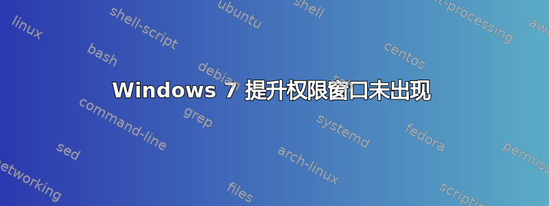 Windows 7 提升权限窗口未出现