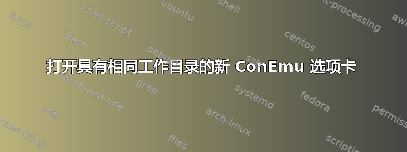 打开具有相同工作目录的新 ConEmu 选项卡