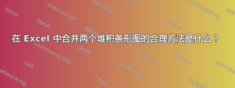 在 Excel 中合并两个堆积条形图的合理方法是什么？