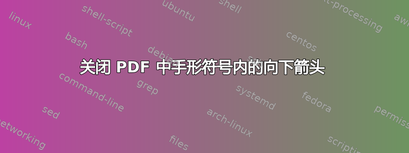 关闭 PDF 中手形符号内的向下箭头