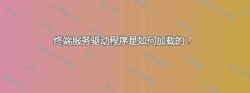 终端服务驱动程序是如何加载的？