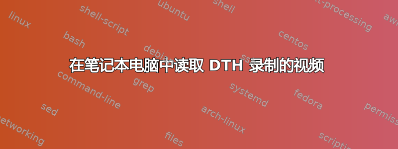 在笔记本电脑中读取 DTH 录制的视频