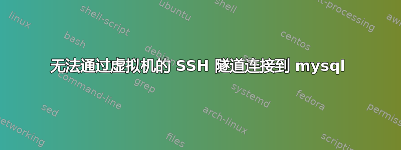 无法通过虚拟机的 SSH 隧道连接到 mysql