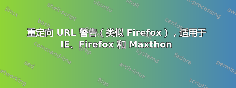 重定向 URL 警告（类似 Firefox），适用于 IE、Firefox 和 Maxthon