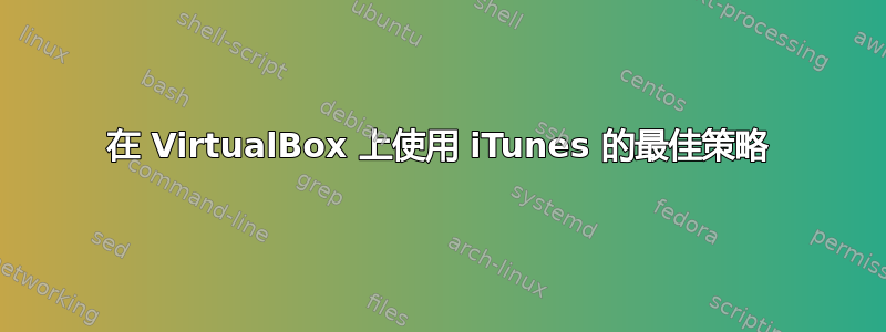 在 VirtualBox 上使用 iTunes 的最佳策略