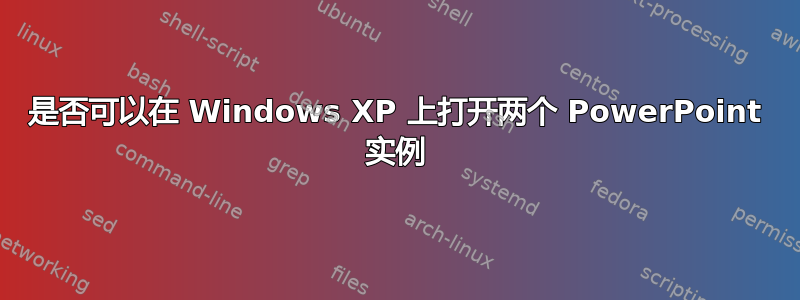 是否可以在 Windows XP 上打开两个 PowerPoint 实例