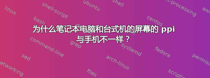 为什么笔记本电脑和台式机的屏幕的 ppi 与手机不一样？