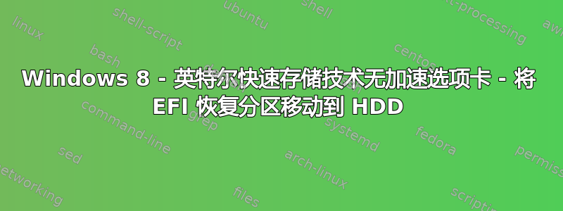 Windows 8 - 英特尔快速存储技术无加速选项卡 - 将 EFI 恢复分区移动到 HDD