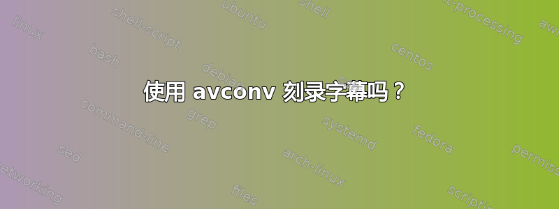 使用 avconv 刻录字幕吗？