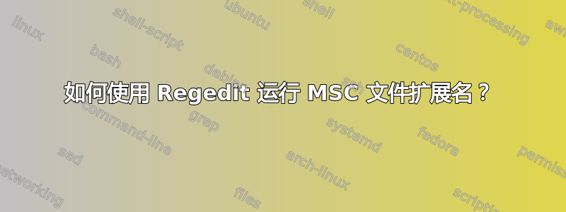 如何使用 Regedit 运行 MSC 文件扩展名？