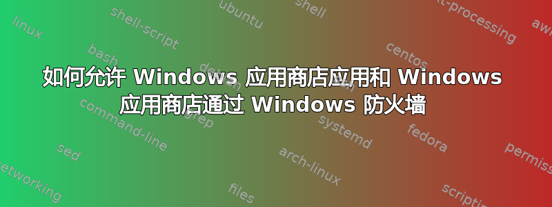 如何允许 Windows 应用商店应用和 Windows 应用商店通过 Windows 防火墙