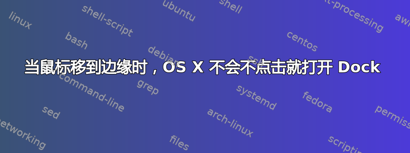 当鼠标移到边缘时，OS X 不会不点击就打开 Dock