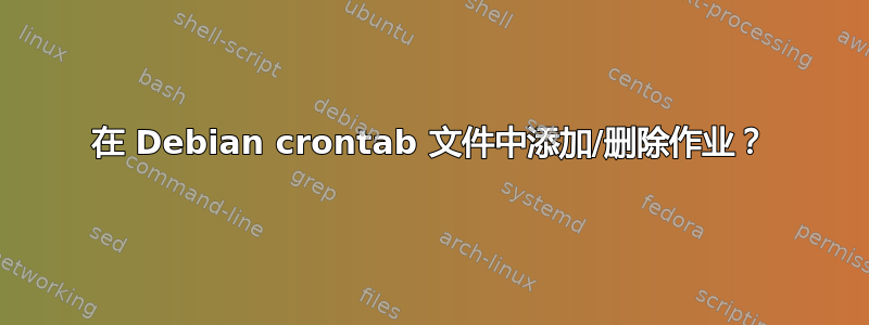 在 Debian crontab 文件中添加/删除作业？