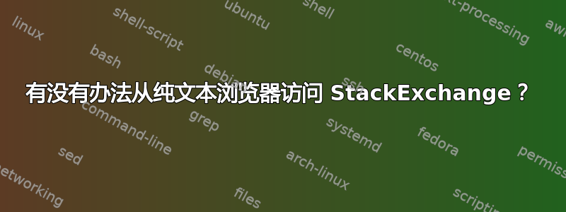 有没有办法从纯文本浏览器访问 StackExchange？