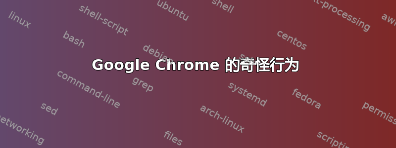 Google Chrome 的奇怪行为