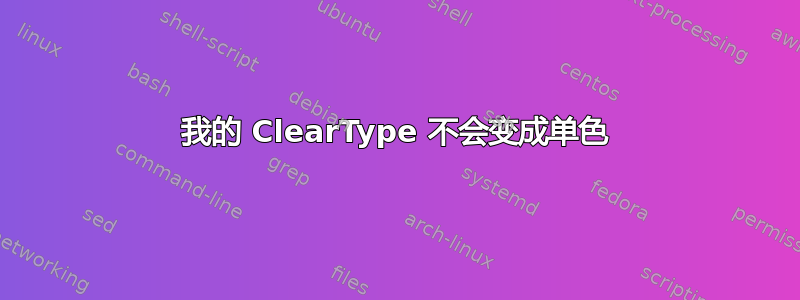 我的 ClearType 不会变成单色