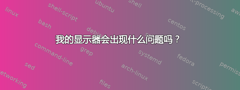 我的显示器会出现什么问题吗？