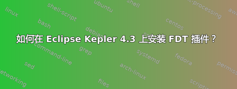 如何在 Eclipse Kepler 4.3 上安装 FDT 插件？