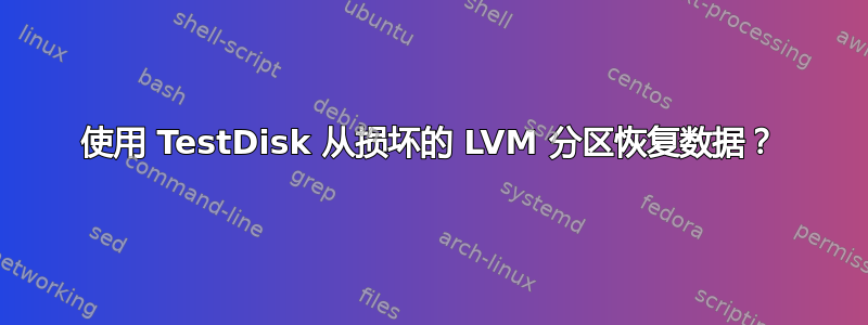 使用 TestDisk 从损坏的 LVM 分区恢复数据？