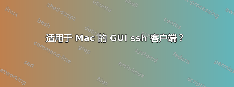 适用于 Mac 的 GUI ssh 客户端？