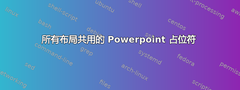 所有布局共用的 Powerpoint 占位符