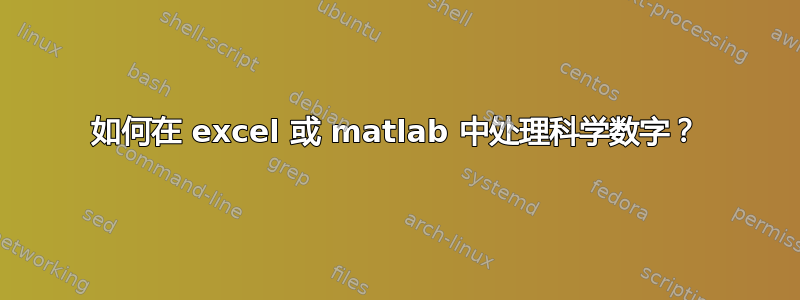 如何在 excel 或 matlab 中处理科学数字？