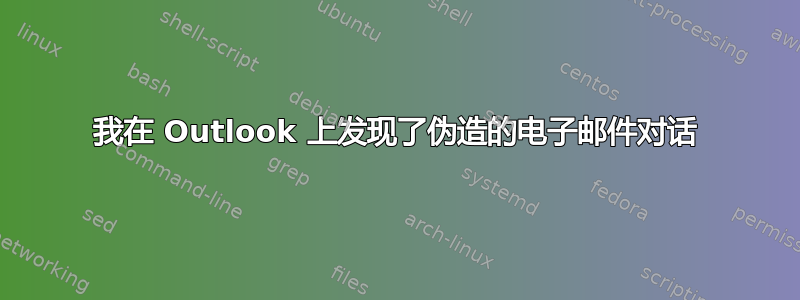 我在 Outlook 上发现了伪造的电子邮件对话