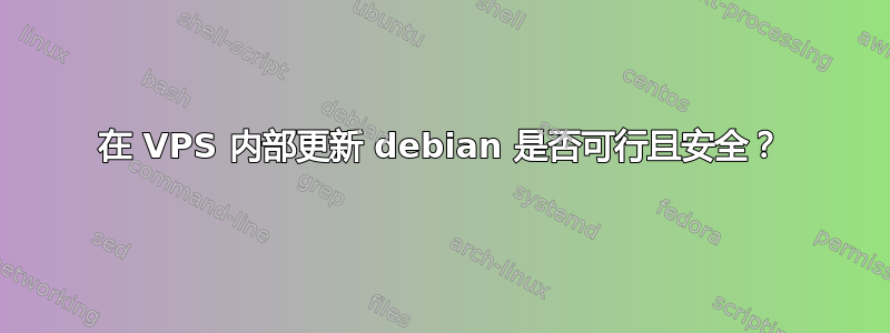 在 VPS 内部更新 debian 是否可行且安全？