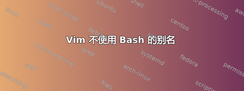 Vim 不使用 Bash 的别名