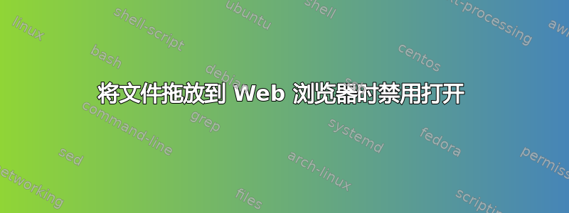 将文件拖放到 Web 浏览器时禁用打开