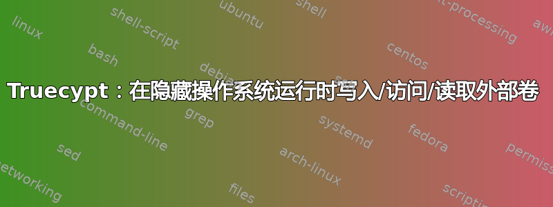 Truecypt：在隐藏操作系统运行时写入/访问/读取外部卷