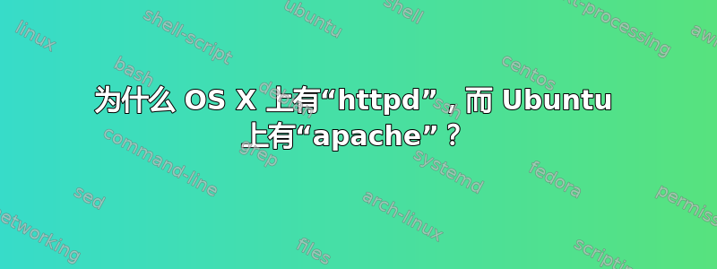 为什么 OS X 上有“httpd”，而 Ubuntu 上有“apache”？