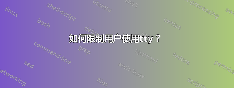 如何限制用户使用tty？