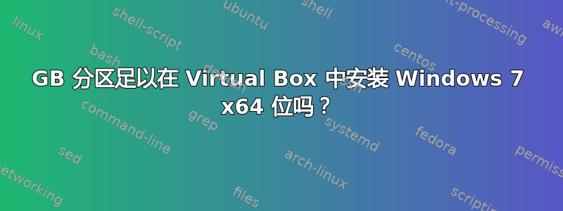 41GB 分区足以在 Virtual Box 中安装 Windows 7 x64 位吗？