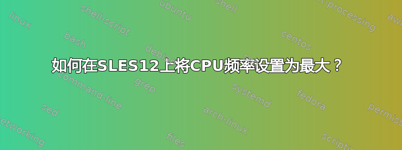 如何在SLES12上将CPU频率设置为最大？