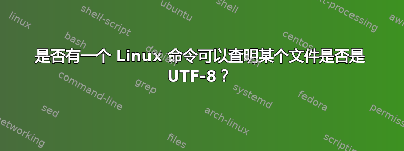 是否有一个 Linux 命令可以查明某个文件是否是 UTF-8？